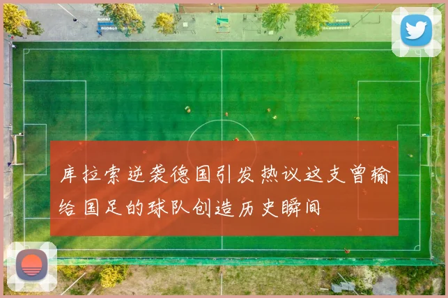库拉索逆袭德国引发热议这支曾输给国足的球队创造历史瞬间